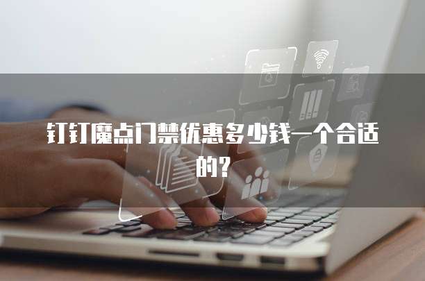 钉钉魔点门禁优惠多少钱一个合适的？