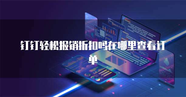 钉钉轻松报销折扣吗在哪里查看订单
