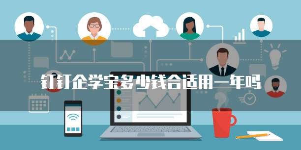 钉钉企学宝多少钱合适用一年吗