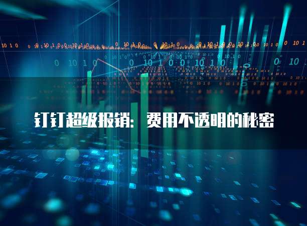 钉钉超级报销:费用不透明的秘密