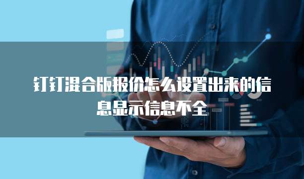 钉钉混合版报价怎么设置出来的信息显示信息不全