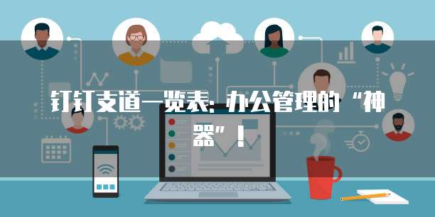 钉钉支道一览表: 办公管理的“神器”!