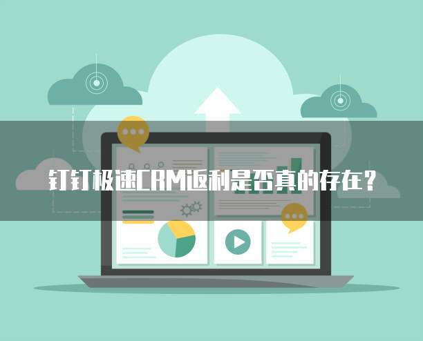 钉钉极速CRM返利是否真的存在?
