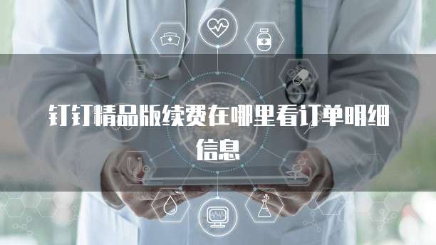 钉钉精品版续费在哪里看订单明细信息