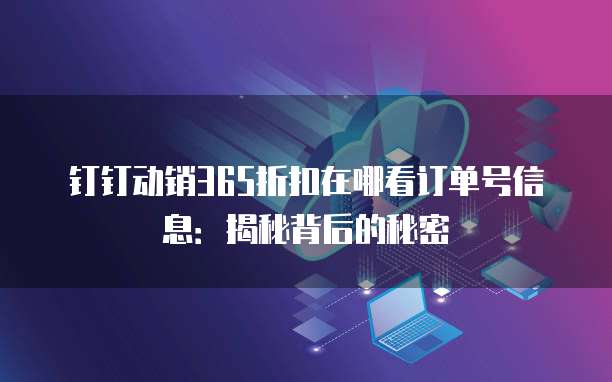 钉钉动销365折扣在哪看订单号信息:揭秘背后的秘密