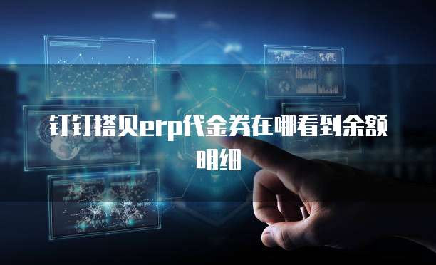 钉钉搭贝erp代金券在哪看到余额明细