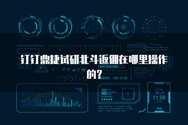 钉钉鼎捷试研北斗返佣在哪里操作的?
