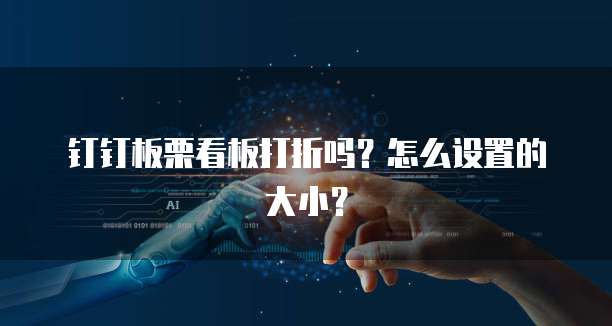 钉钉板栗看板打折吗?怎么设置的大小?