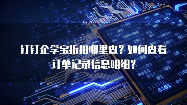 钉钉企学宝折扣哪里查?如何查看订单记录信息明细?