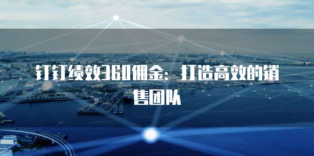 钉钉绩效360佣金:打造高效的销售团队