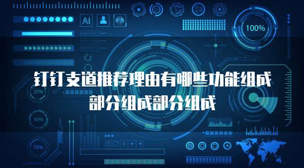 钉钉支道推荐理由有哪些功能组成部分组成部分组成