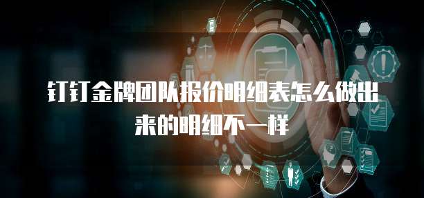钉钉金牌团队报价明细表怎么做出来的明细不一样