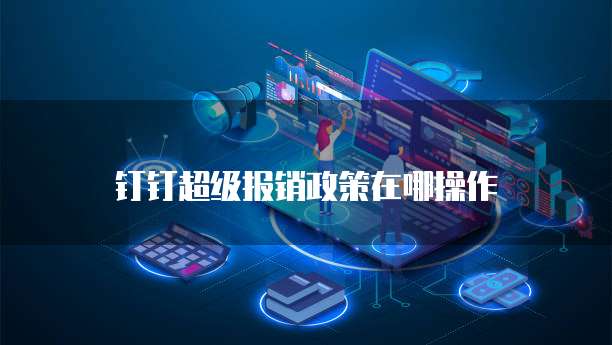 钉钉超级报销政策在哪操作