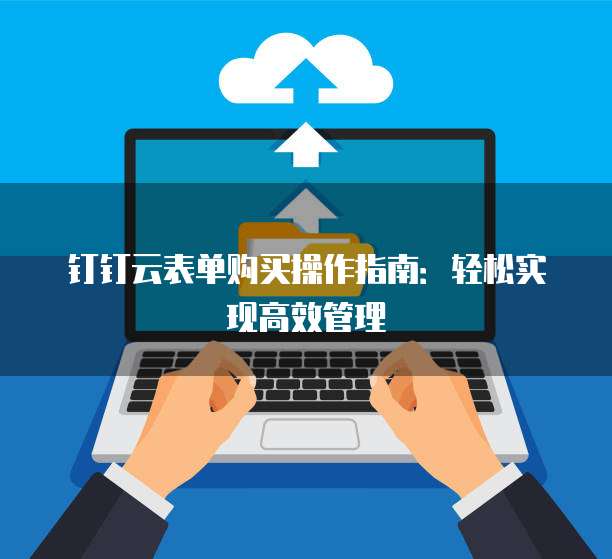钉钉云表单购买操作指南:轻松实现高效管理