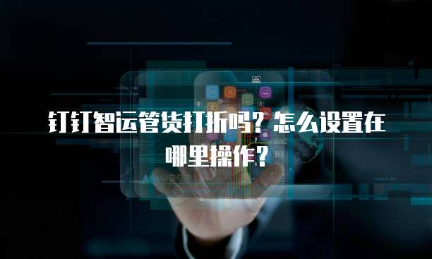 钉钉智运管货打折吗?怎么设置在哪里操作?