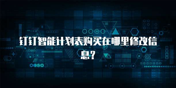 钉钉智能计划表购买在哪里修改信息?
