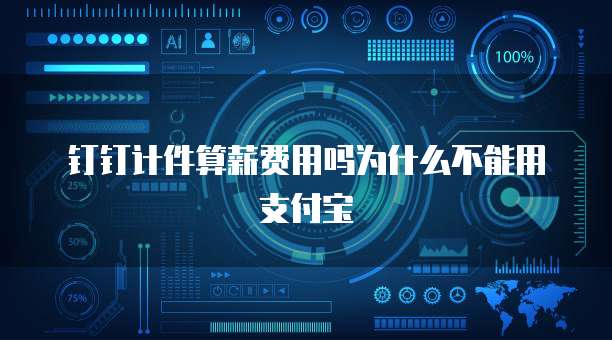 钉钉计件算薪费用吗为什么不能用支付宝