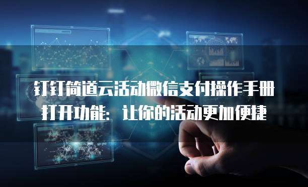 钉钉简道云活动微信支付操作手册打开功能:让你的活动更加便捷