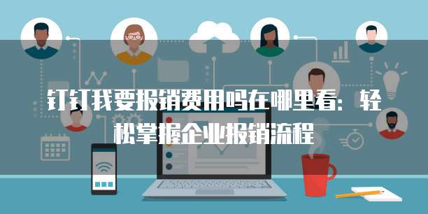 钉钉我要报销费用吗在哪里看:轻松掌握企业报销流程
