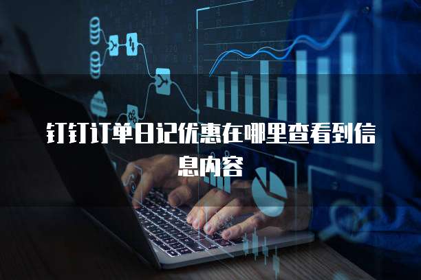 钉钉订单日记优惠在哪里查看到信息内容