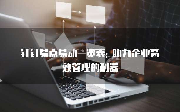 钉钉易点易动一览表: 助力企业高效管理的利器