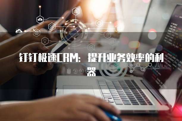 钉钉极速CRM:提升业务效率的利器