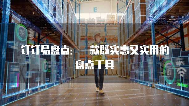 钉钉易盘点:一款既实惠又实用的盘点工具