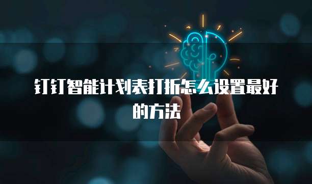 钉钉智能计划表打折怎么设置最好的方法