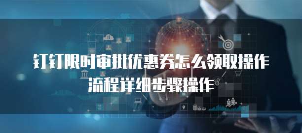 钉钉限时审批优惠券怎么领取操作流程详细步骤操作