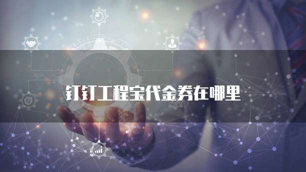 钉钉工程宝代金券在哪里