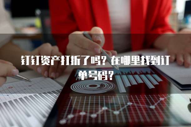 钉钉资产打折了吗?在哪里找到订单号码?