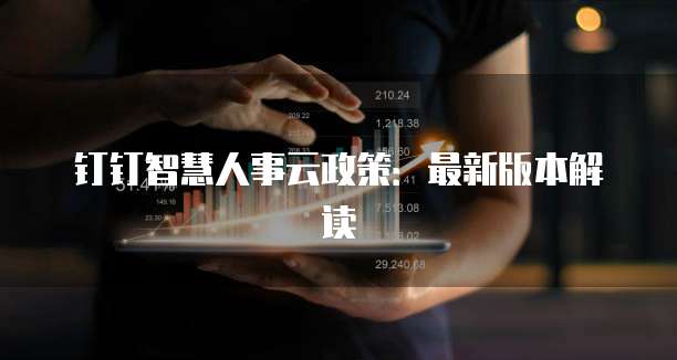 钉钉智慧人事云政策:最新版本解读