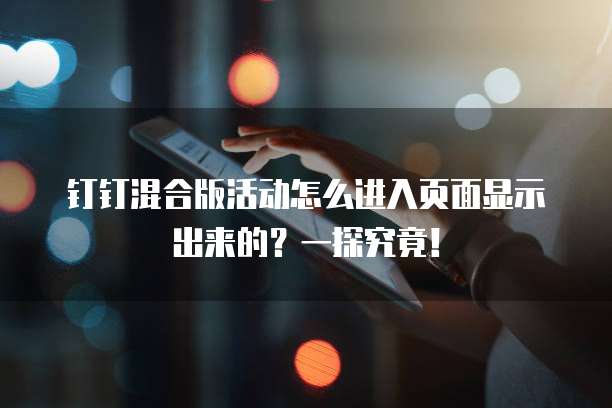 钉钉混合版活动怎么进入页面显示出来的?一探究竟!