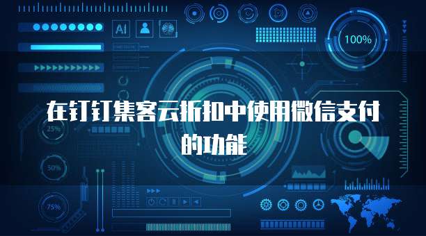 在钉钉集客云折扣中使用微信支付的功能