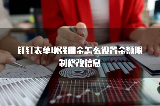 钉钉表单增强佣金怎么设置金额限制修改信息