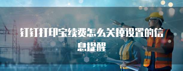 钉钉打印宝续费怎么关掉设置的信息提醒