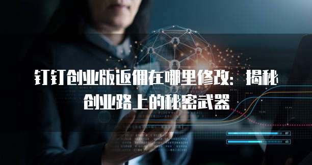 钉钉创业版返佣在哪里修改:揭秘创业路上的秘密武器