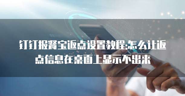 钉钉报餐宝返点设置教程:怎么让返点信息在桌面上显示不出来