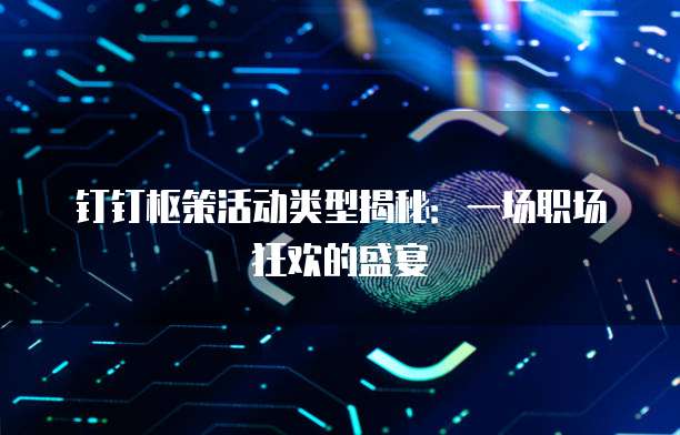 钉钉枢策活动类型揭秘:一场职场狂欢的盛宴
