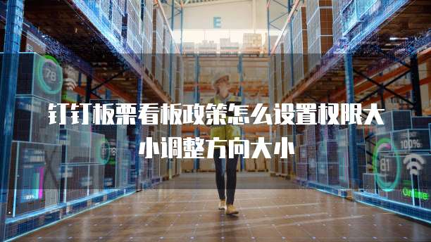 钉钉板栗看板政策怎么设置权限大小调整方向大小