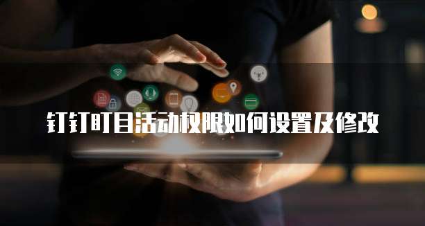 钉钉盯目活动权限如何设置及修改