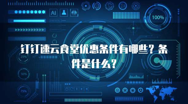 钉钉速云食堂优惠条件有哪些?条件是什么?