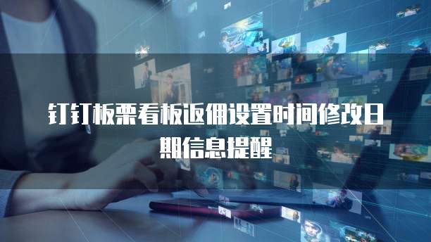 钉钉板栗看板返佣设置时间修改日期信息提醒