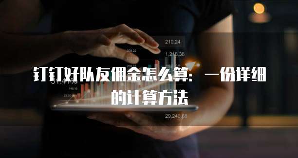 钉钉好队友佣金怎么算:一份详细的计算方法