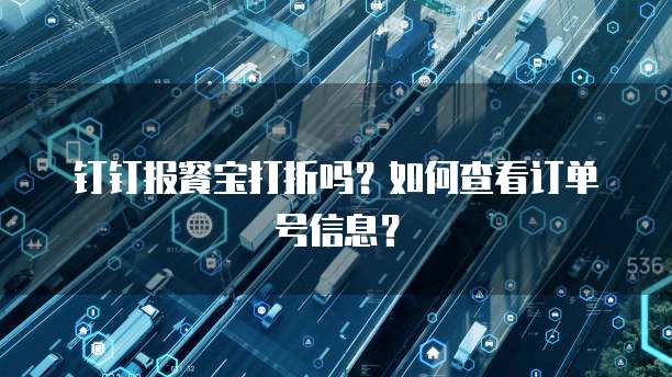 钉钉报餐宝打折吗？如何查看订单号信息？