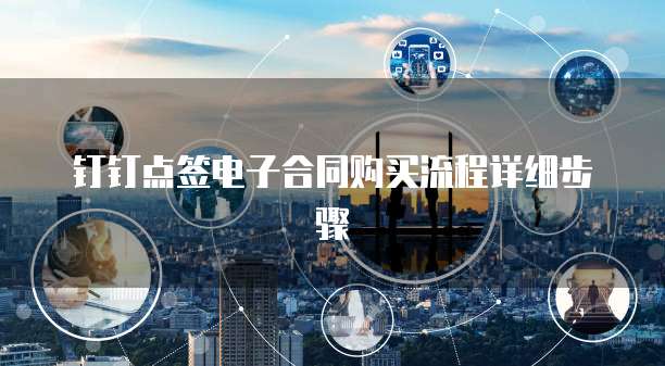 钉钉点签电子合同购买流程详细步骤