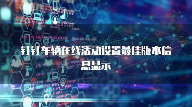 钉钉车辆在线活动设置最佳版本信息显示