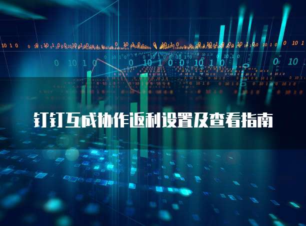 钉钉互成协作返利设置及查看指南