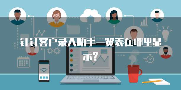钉钉客户录入助手一览表在哪里显示?