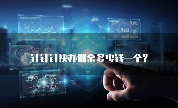 钉钉钉快办佣金多少钱一个?